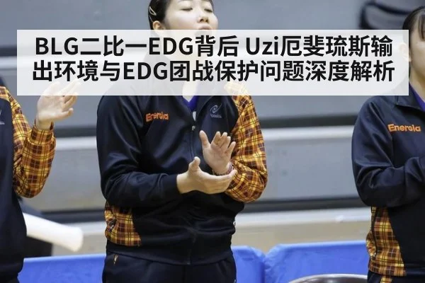 BLG二比一EDG背后 Uzi厄斐琉斯输出环境与EDG团战保护问题深度解析